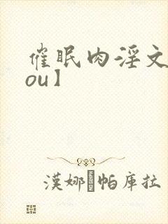 催眠肉淫文【rou】