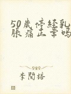 50岁停经乳房胀痛正常吗