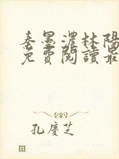 秦墨浓林阳全文免费阅读最新章节列表