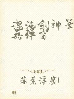 混沌剑神笔趣阁无弹窗