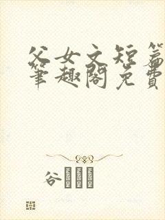 父女文短篇合集笔趣阁免费阅读