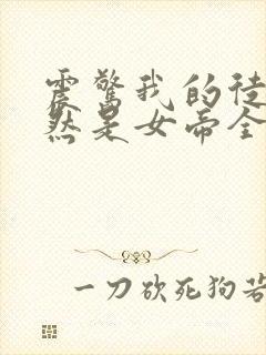 震惊我的徒弟居然是女帝全文免费阅读封面