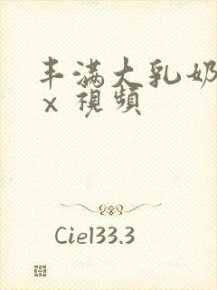 丰满大乳奶做爰ⅹ视频