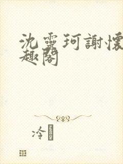 沈灵珂谢怀瑾笔趣阁