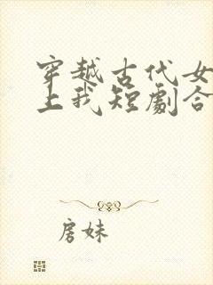 穿越古代女帝赖上我短剧合集
