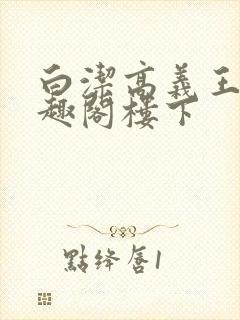 白洁高义王申笔趣阁楼下