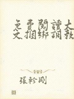 免费阅读大全涩文捆绑调教美女小说调教女神