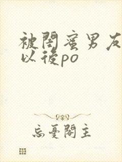 被闺蜜男友上错以后po