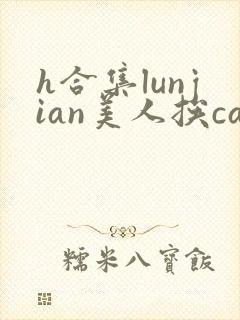 h合集lunjian美人挨cao