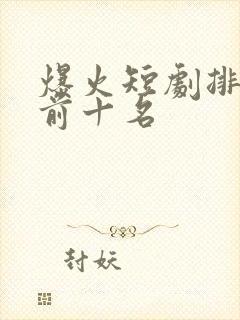 爆火短剧排行榜前十名