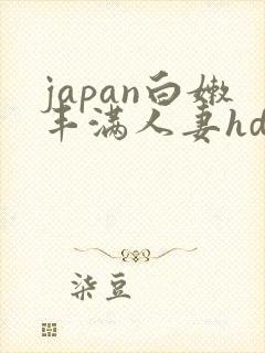 japan白嫩丰满人妻hd