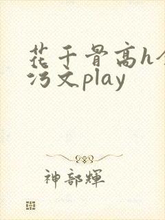花千骨高h全肉污文play