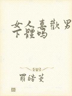 女人喜欢男人舔下体吗