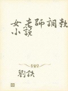 女老师调教学生小说