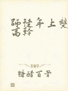 师徒年上双男主高干