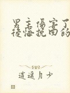 男主伤害了女主后悔挽回的小说