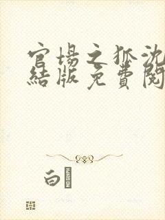 官场之狐沈荡完结版免费阅读