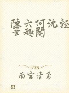 陈六何沈轻舞全笔趣阁