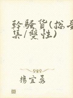 干骚货(总受合集/双性)