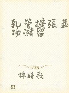 乳管扩张并分泌物潴留