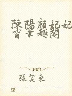 陈阳颜妃妃无弹窗笔趣阁