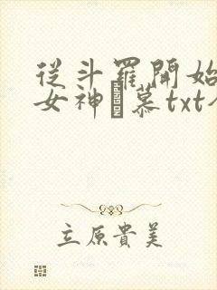 从斗罗开始俘获女神鞪慕txt全本小说