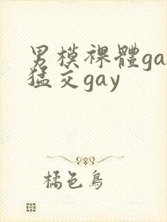 男模裸体gay猛交gay