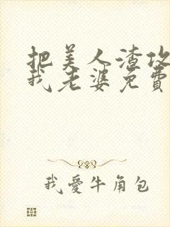 把美人渣攻变成我老婆免费阅读全文