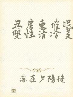 丑房东催眠虐玩双性清冷美人l