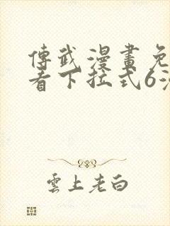 传武漫画免费观看下拉式6漫画