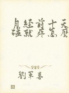 月经前十天胸一碰就疼怎么办