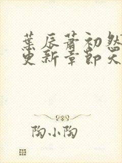 叶辰萧初然最快更新章节天域小说