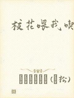 校花喂我吃奶子