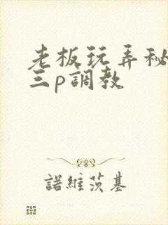 老板玩弄秘书的三p调教