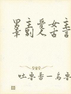 男主爱女主却宠幸别人古言