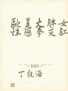 欧美大胖女人同性恋拳交肛门