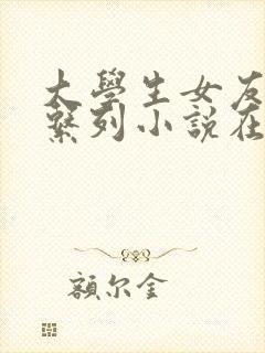 大学生女友交换系列小说在线阅读全