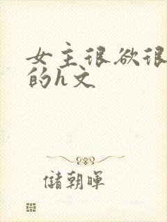 女主很欲很放荡的h文