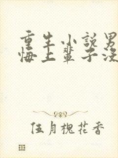 重生小说男主后悔上辈子没对女主好