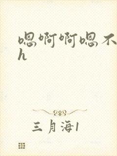 嗯啊啊嗯不要啊h