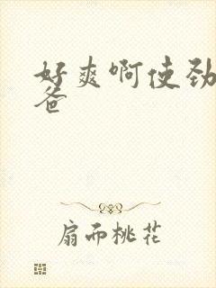 好爽啊使劲操爸爸