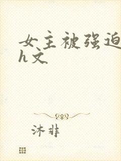 女主被强迫侵犯h文