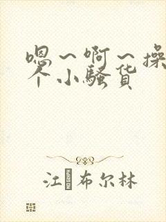 嗯～啊～操死你个小骚货