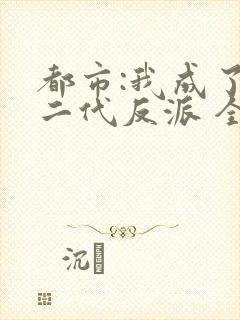 都市:我成了富二代反派 全文阅读