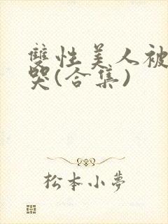 双性美人被ri哭(合集)封面
