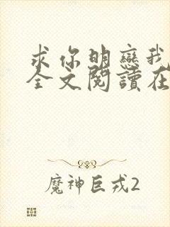 求你明恋我小说全文阅读在线阅读