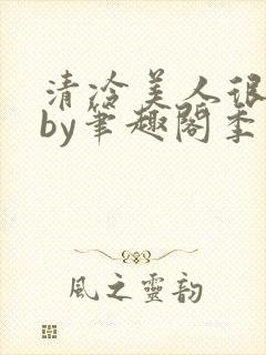清冷美人很重欲by笔趣阁季白榆
