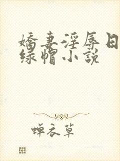 娇妻淫辱日记h绿帽小说