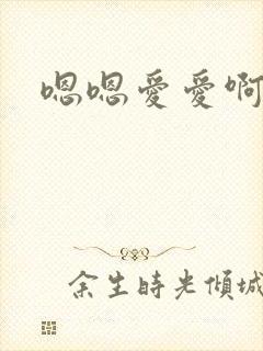 嗯嗯爱爱啊啊啊