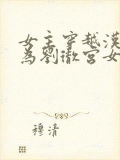 女主穿越汉朝成为刘彻宫女的小说